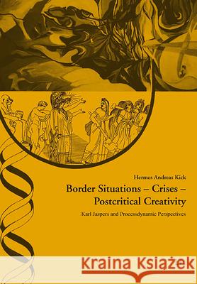 Border Situations - Crises - Postcritical Creativity : Karl Jaspers and Processdynamic Perspectives Kick, Hermes A. 9783643912879 LIT Verlag