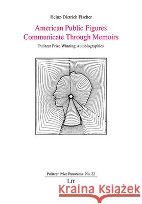 American Public Figures Communicate Through Memoirs: Pulitzer Prize Winning Autobiographies Heinz-Dietrich Fischer 9783643912954