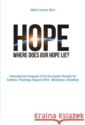 Hope, 28: Where Does Our Hope Lie? International Congress of the European Society for Catholic Theology (August 2019 - Bratislava, Sloavakia) Milos Lichner   9783643913302 Lit Verlag