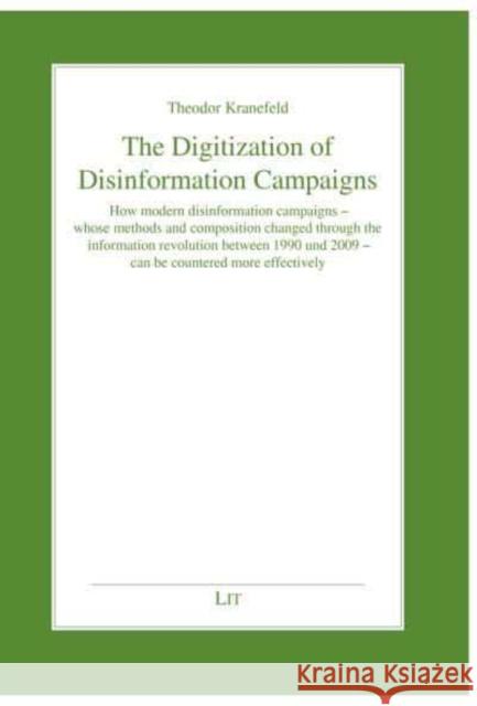 The Digitization of Disinformation Campaigns: How Modern Disinformation Campaigns - Whose Methods and Composition Changed Through the Information Revo Theodor Kranefeld 9783643913333