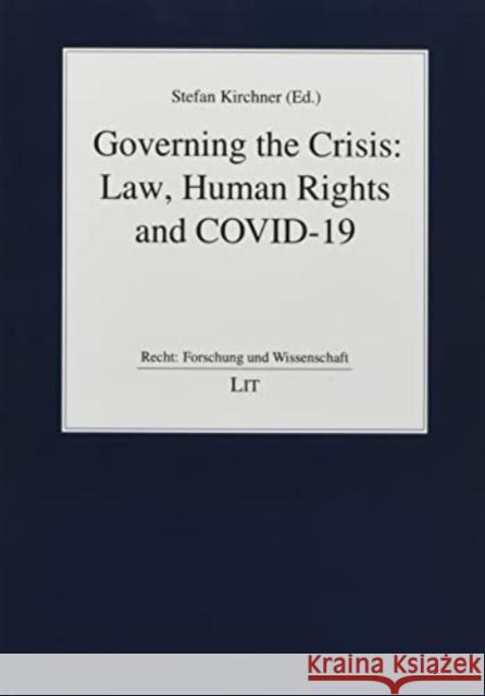 Governing the Crisis: Law, Human Rights and Covid-19 Stefan Kirchner 9783643913517 Lit Verlag