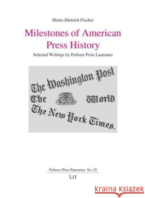Milestones of American Press History, 25: Selected Writings by Pulitzer Prize Laureates Heinz-Dietrich Fischer 9783643913807