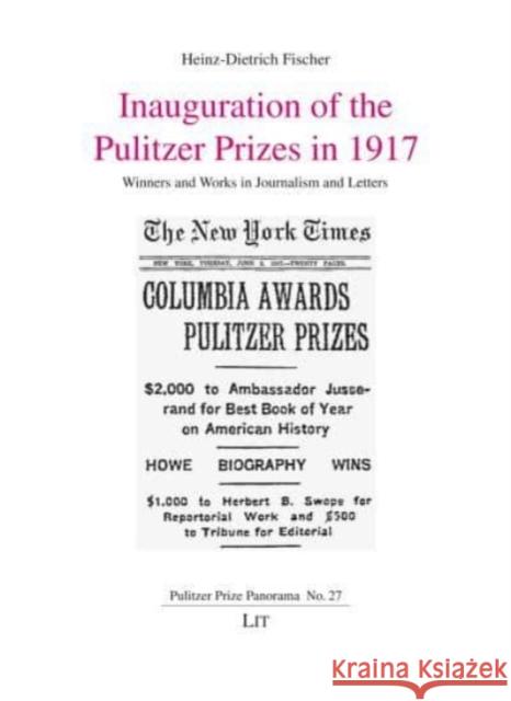 Inauguration of the Pulitzer Prizes in 1917: Winners and Works in Journalism and Letters Heinz-Dietrich Fischer 9783643914613