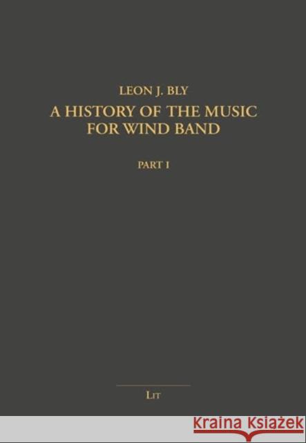 A History of the Music for Wind Band Leon J. Bly 9783643916549 Lit Verlag