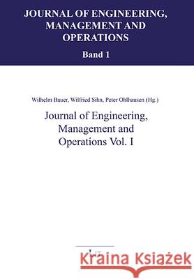 Journal of Engineering, Management and Operations Vol. I Wilhelm Bauer Peter Ohlhausen Wilfried Sihn 9783643997685