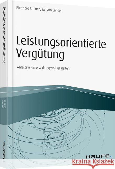 Leistungsorientierte Vergütung : Anreizsysteme wirkungsvoll gestalten Steiner, Eberhard; Landes, Miriam 9783648079515 Haufe-Lexware