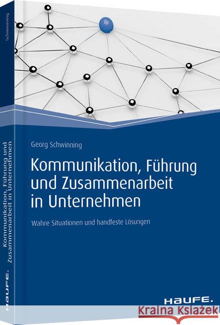 Kommunikation, Führung und Zusammenarbeit in Unternehmen : Wahre Situationen und handfeste Lösungen Schwinning, Georg 9783648080511 Haufe-Lexware