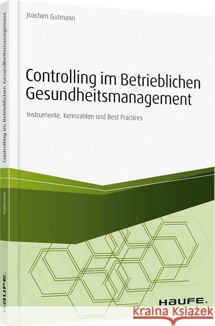 Controlling im Betrieblichen Gesundheitsmanagement : Instrumente, Kennzahlen und Best Practices Gutmann, Joachim 9783648123065 Haufe-Lexware