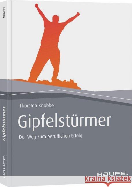 Gipfelstürmer : Der Weg zum beruflichen Erfolg Knobbe, Thorsten 9783648131732 Haufe