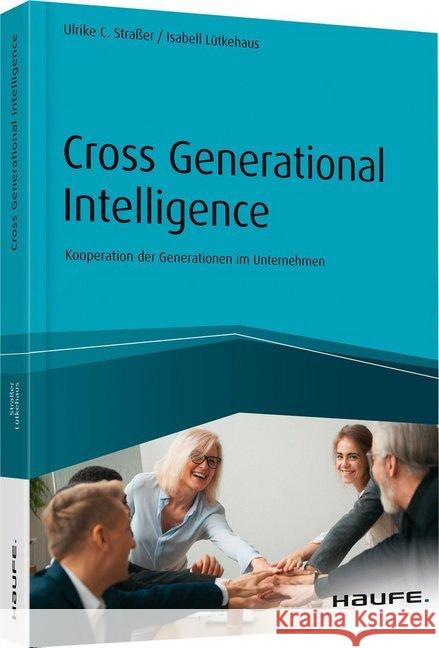 Cross Generational Intelligence : Kooperation der Generationen im Unternehmen Straßer, Ulrike; Lütkehaus, Isabell 9783648134245