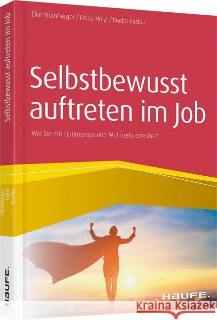 Selbstbewusst auftreten im Job : Wie Sie mit Optimismus und Mut mehr erreichen Nürnberger, Elke; Hölzl, Franz; Raslan, Nadja 9783648134580