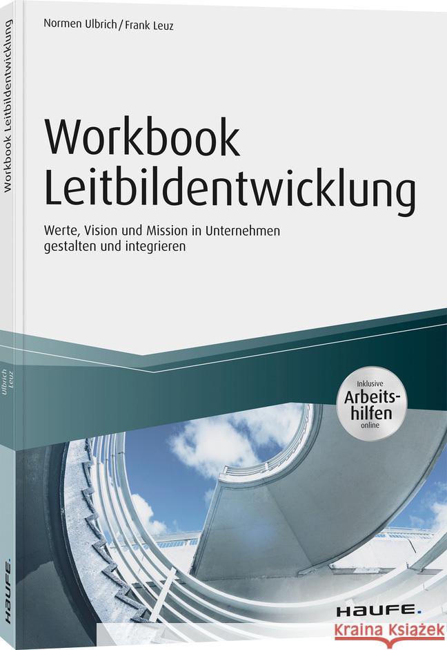 Workbook Leitbildentwicklung - inkl. Arbeitshilfen online : Werte, Vision und Mission im Unternehmen gestalten und integrieren Ulbrich, Normen; Leuz, Frank 9783648138397 Haufe-Lexware