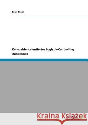 Kennzahlenorientiertes Logistik-Controlling Sven Theel 9783656000105 Grin Verlag