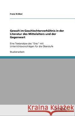 Gewalt Im Geschlechterverh ltnis in Der Literatur Des Mittelalters Und Der Gegenwart Franz K 9783656000471