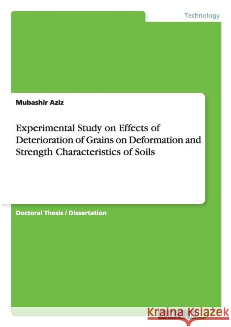 Experimental Study on Effects of Deterioration of Grains on Deformation and Strength Characteristics of Soils Mubashir Aziz   9783656000563 GRIN Verlag oHG