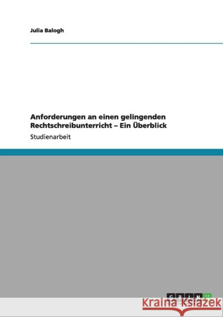 Anforderungen an einen gelingenden Rechtschreibunterricht - Ein Überblick Balogh, Julia 9783656004103