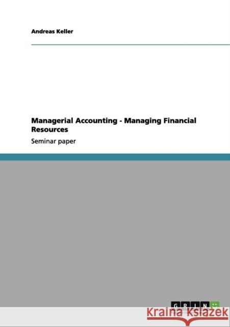 Managerial Accounting - Managing Financial Resources Andreas Keller 9783656005063 Grin Verlag