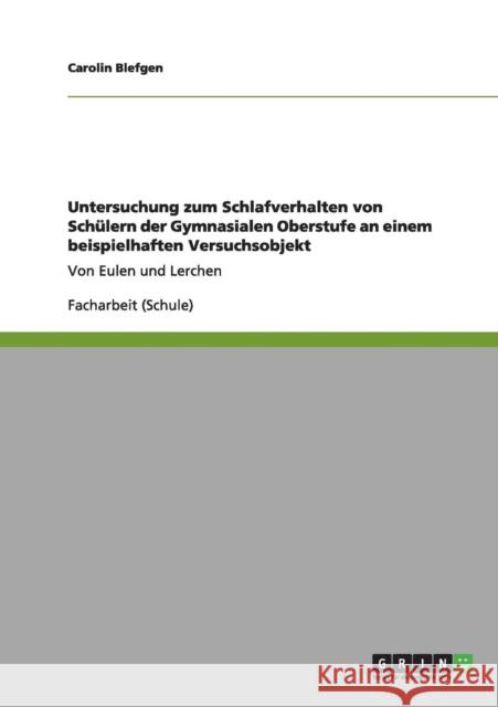 Untersuchung zum Schlafverhalten von Schülern der Gymnasialen Oberstufe an einem beispielhaften Versuchsobjekt: Von Eulen und Lerchen Blefgen, Carolin 9783656005353