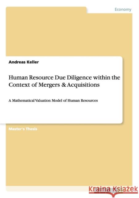 Human Resource Due Diligence within the Context of Mergers & Acquisitions: A Mathematical Valuation Model of Human Resources Keller, Andreas 9783656007401 Grin Verlag