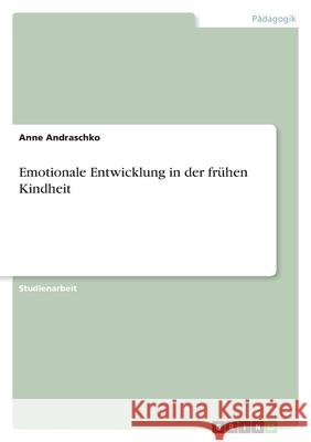 Emotionale Entwicklung in der frühen Kindheit Anne Andraschko 9783656008293 Grin Verlag