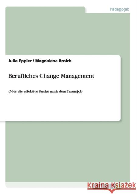 Berufliches Change Management: Oder die effektive Suche nach dem Traumjob Broich, Magdalena 9783656008668 Grin Verlag