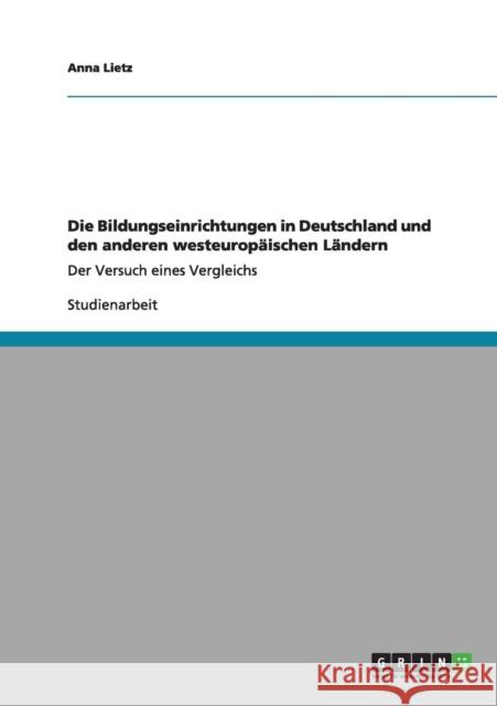 Die Bildungseinrichtungen in Deutschland und den anderen westeuropäischen Ländern: Der Versuch eines Vergleichs Lietz, Anna 9783656010753 Grin Verlag