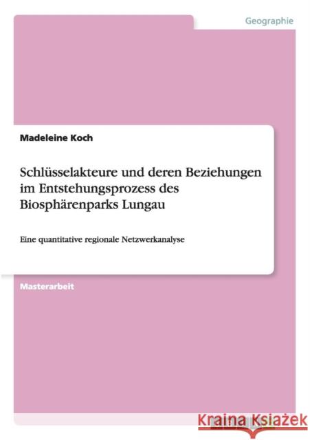 Schlüsselakteure und deren Beziehungen im Entstehungsprozess des Biosphärenparks Lungau: Eine quantitative regionale Netzwerkanalyse Koch, Madeleine 9783656011064 Grin Verlag