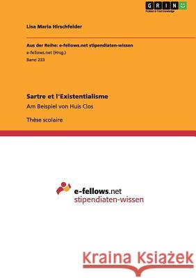 Sartre et l'Existentialisme: Am Beispiel von Huis Clos Lisa Maria Hirschfelder 9783656011491 Grin Publishing