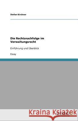 Die Rechtsnachfolge im Verwaltungsrecht : Einführung und Überblick Stefan Kirchner 9783656011798 