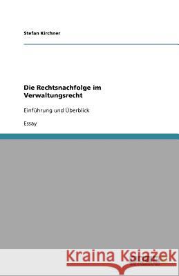 Die Rechtsnachfolge im Verwaltungsrecht: Einführung und Überblick Kirchner, Stefan 9783656011798