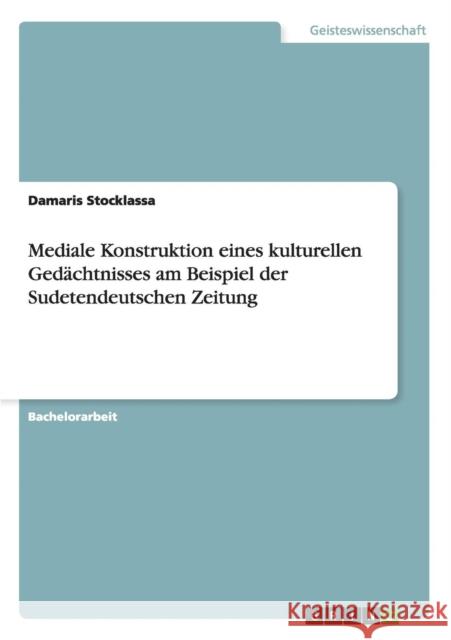 Mediale Konstruktion eines kulturellen Gedächtnisses am Beispiel der Sudetendeutschen Zeitung Damaris Stocklassa   9783656012726 Grin Verlag Gmbh