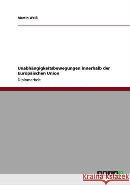 Unabhängigkeitsbewegungen innerhalb der Europäischen Union Weiß, Martin 9783656013167 Grin Verlag