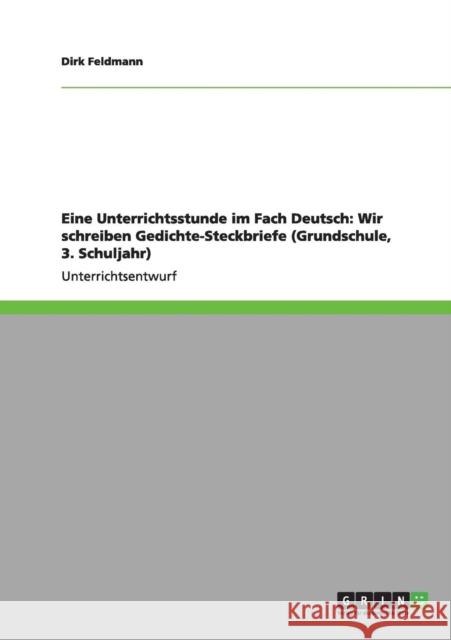 Eine Unterrichtsstunde im Fach Deutsch: Wir schreiben Gedichte-Steckbriefe (Grundschule, 3. Schuljahr) Feldmann, Dirk 9783656013273