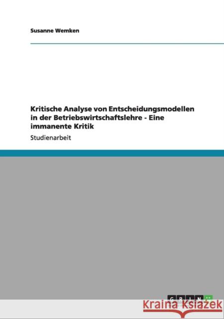 Kritische Analyse von Entscheidungsmodellen in der Betriebswirtschaftslehre - Eine immanente Kritik Susanne Wemken 9783656013631 Grin Verlag