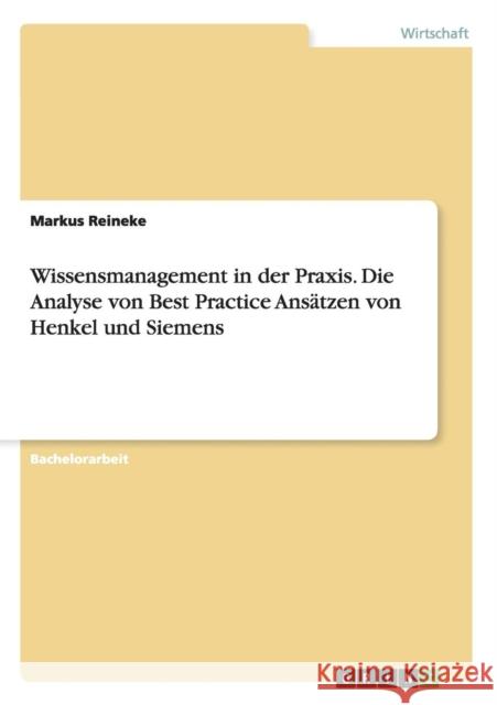 Wissensmanagement in der Praxis. Die Analyse von Best Practice Ansätzen von Henkel und Siemens Reineke, Markus 9783656013662