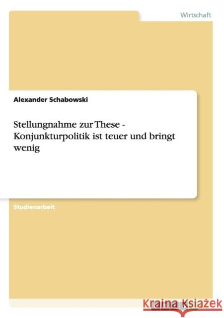 Stellungnahme zur These - Konjunkturpolitik ist teuer und bringt wenig Alexander Schabowski 9783656013808 Grin Verlag