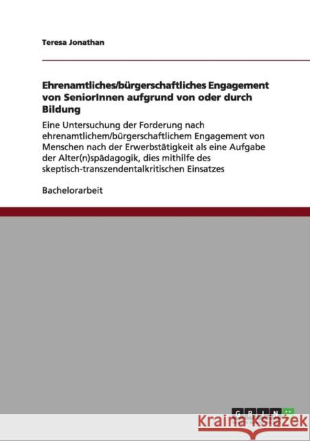 Ehrenamtliches/bürgerschaftliches Engagement von SeniorInnen aufgrund von oder durch Bildung: Eine Untersuchung der Forderung nach ehrenamtlichem/bürg Jonathan, Teresa 9783656014423 GRIN Verlag