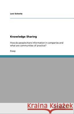 Knowledge Sharing : How do people share information in companies and what are communities of practice? Leni Schmitz 9783656014768