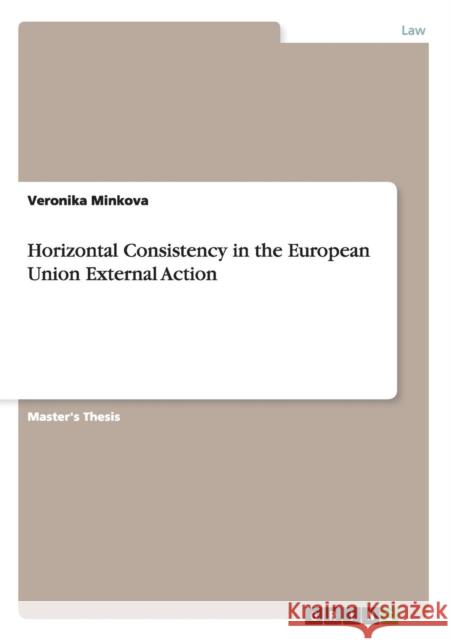 Horizontal Consistency in the European Union External Action Veronika Minkova 9783656016731 Grin Verlag