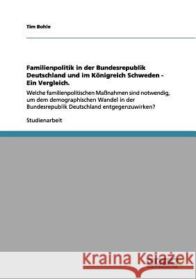 Familienpolitik in der Bundesrepublik Deutschland und im Königreich Schweden - Ein Vergleich.: Welche familienpolitischen Maßnahmen sind notwendig, um Bohle, Tim 9783656018209