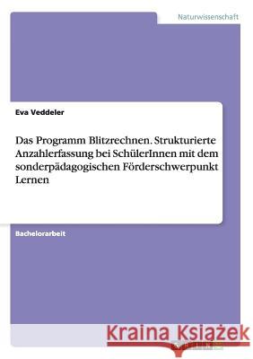 Das Programm Blitzrechnen. Strukturierte Anzahlerfassung bei SchülerInnen mit dem sonderpädagogischen Förderschwerpunkt Lernen Eva Veddeler 9783656020516 Grin Verlag