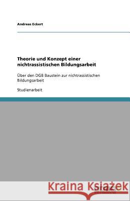 Theorie und Konzept einer nichtrassistischen Bildungsarbeit : Über den DGB Baustein zur nichtrassistischen Bildungsarbeit Andreas Eckert 9783656020561