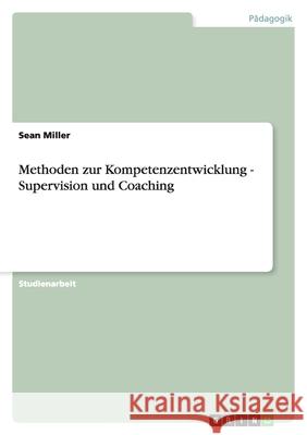 Methoden zur Kompetenzentwicklung - Supervision und Coaching Sean Miller 9783656020912 Grin Verlag