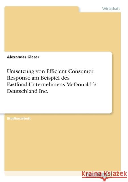 Umsetzung von Efficient Consumer Response am Beispiel des Fastfood-Unternehmens McDonald´s Deutschland Inc. Glaser, Alexander 9783656021599