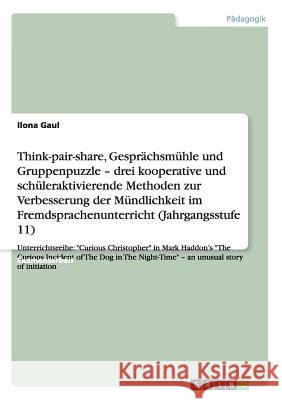 Think-pair-share, Gesprächsmühle und Gruppenpuzzle zur Verbesserung der Mündlichkeit im Fremdsprachenunterricht: Unterrichtsreihe: Curious Christopher Gaul, Ilona 9783656021957
