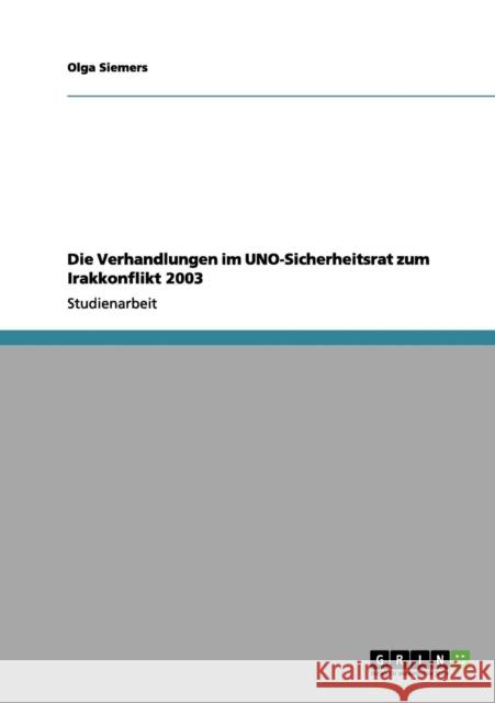 Die Verhandlungen im UNO-Sicherheitsrat zum Irakkonflikt 2003 Siemers, Olga 9783656022701 GRIN Verlag