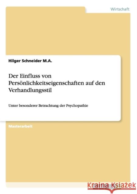 Der Einfluss von Persönlichkeitseigenschaften auf den Verhandlungsstil: Unter besonderer Betrachtung der Psychopathie Schneider, Hilger 9783656023012