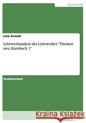 Lehrwerkanalyse des Lehrwerkes Themen neu, Kursbuch 1 Arnold, Lina 9783656024033 Grin Verlag