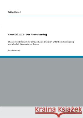 CHANGE 2022 - Der Atomausstieg: Chancen und Risiken der erneuerbaren Energien unter Berücksichtigung vornehmlich ökonomischer Daten Kleinert, Tobias 9783656024521 Grin Verlag