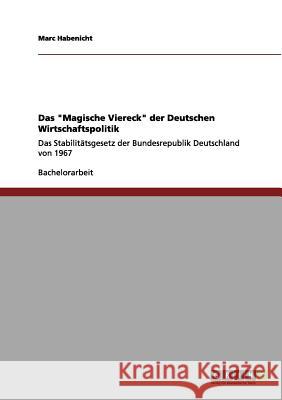 Das Magische Viereck der Deutschen Wirtschaftspolitik: Das Stabilitätsgesetz der Bundesrepublik Deutschland von 1967 Habenicht, Marc 9783656024583 Grin Verlag